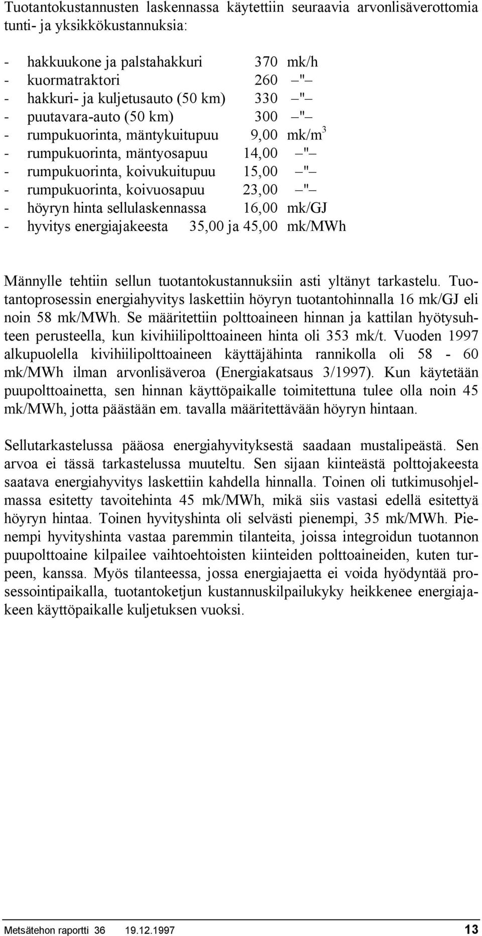 sellulaskennassa 16,00 mk/gj hyvitys energiajakeesta 35,00 ja 45,00 mk/mwh Männylle tehtiin sellun tuotantokustannuksiin asti yltänyt tarkastelu.