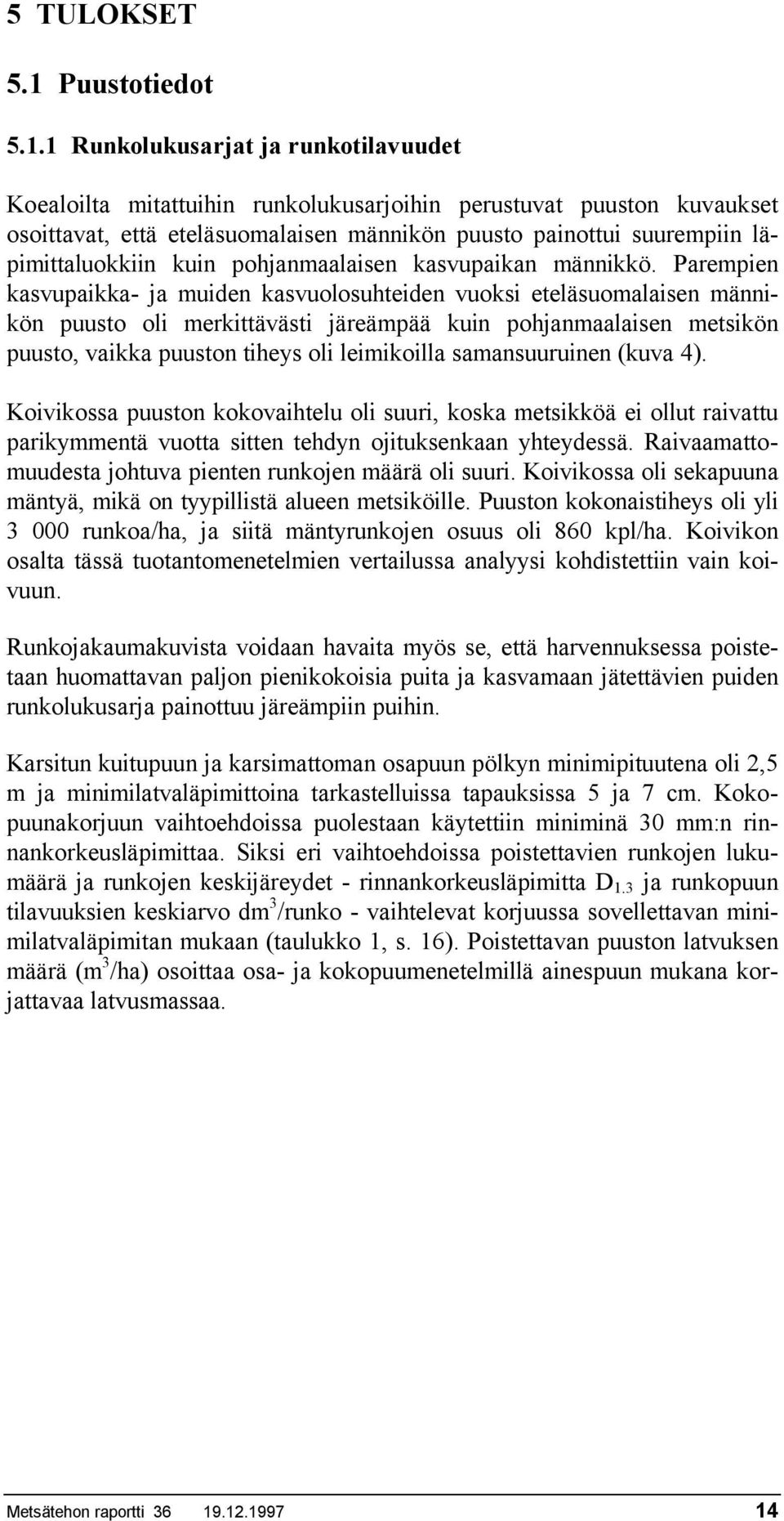 1 Runkolukusarjat ja runkotilavuudet Koealoilta mitattuihin runkolukusarjoihin perustuvat puuston kuvaukset osoittavat, että eteläsuomalaisen männikön puusto painottui suurempiin läpimittaluokkiin