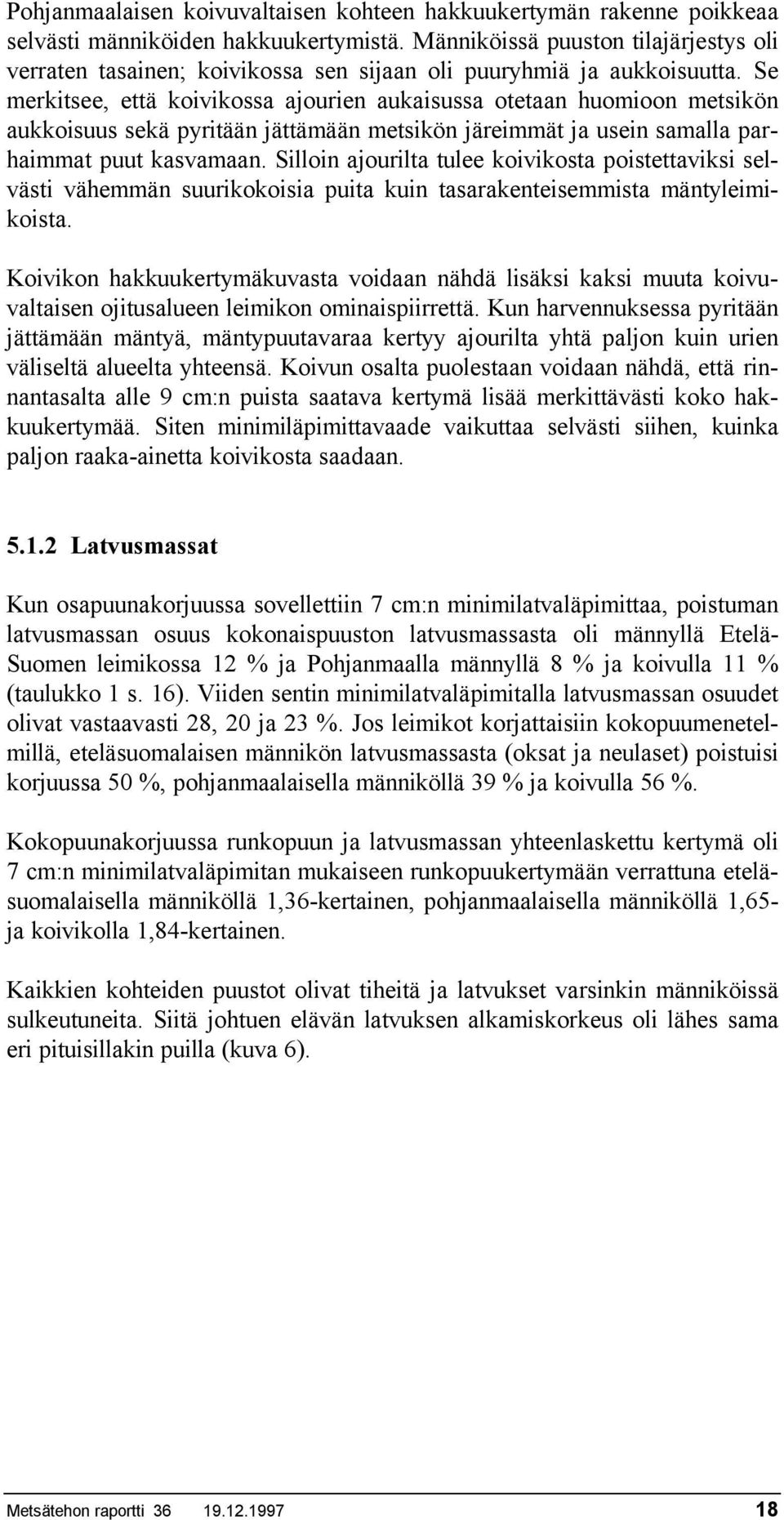 Se merkitsee, että koivikossa ajourien aukaisussa otetaan huomioon metsikön aukkoisuus sekä pyritään jättämään metsikön järeimmät ja usein samalla parhaimmat puut kasvamaan.