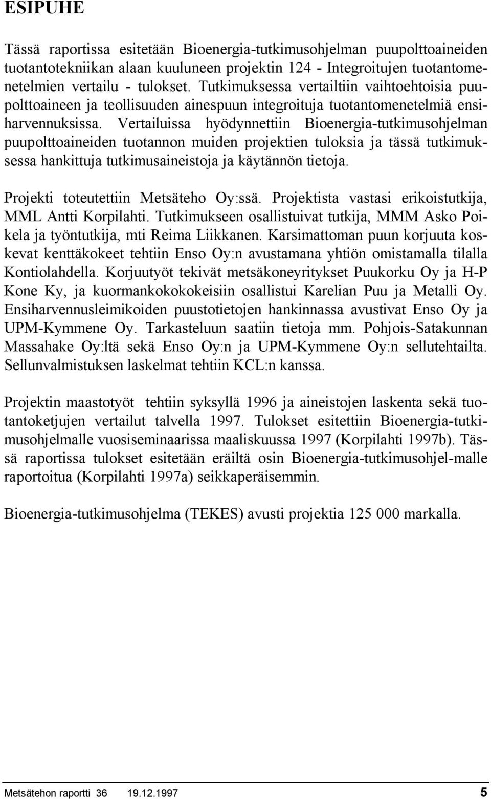 Vertailuissa hyödynnettiin Bioenergia-tutkimusohjelman puupolttoaineiden tuotannon muiden projektien tuloksia ja tässä tutkimuksessa hankittuja tutkimusaineistoja ja käytännön tietoja.