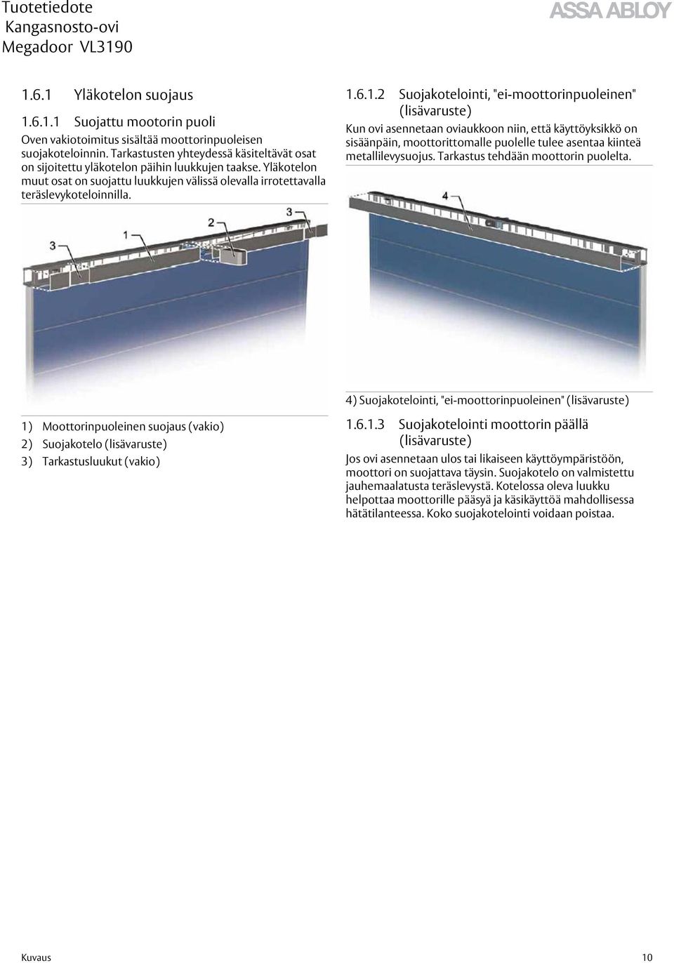 6.1.2 Suojakotelointi, "ei-moottorinpuoleinen" (lisävaruste) Kun ovi asennetaan oviaukkoon niin, että käyttöyksikkö on sisäänpäin, moottorittomalle puolelle tulee asentaa kiinteä metallilevysuojus.