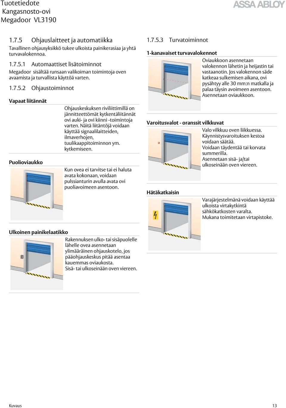 Näitä liitäntöjä voidaan käyttää signaalilaitteiden, ilmaverhojen, tuulikaappitoiminnon ym. kytkemiseen.