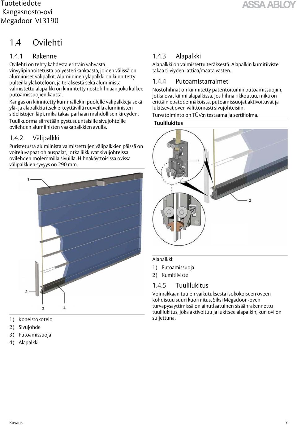 Kangas on kiinnitetty kummallekin puolelle välipalkkeja sekä ylä- ja alapalkkia itsekierteyttävillä ruuveilla alumiinisten sidelistojen läpi, mikä takaa parhaan mahdollisen kireyden.