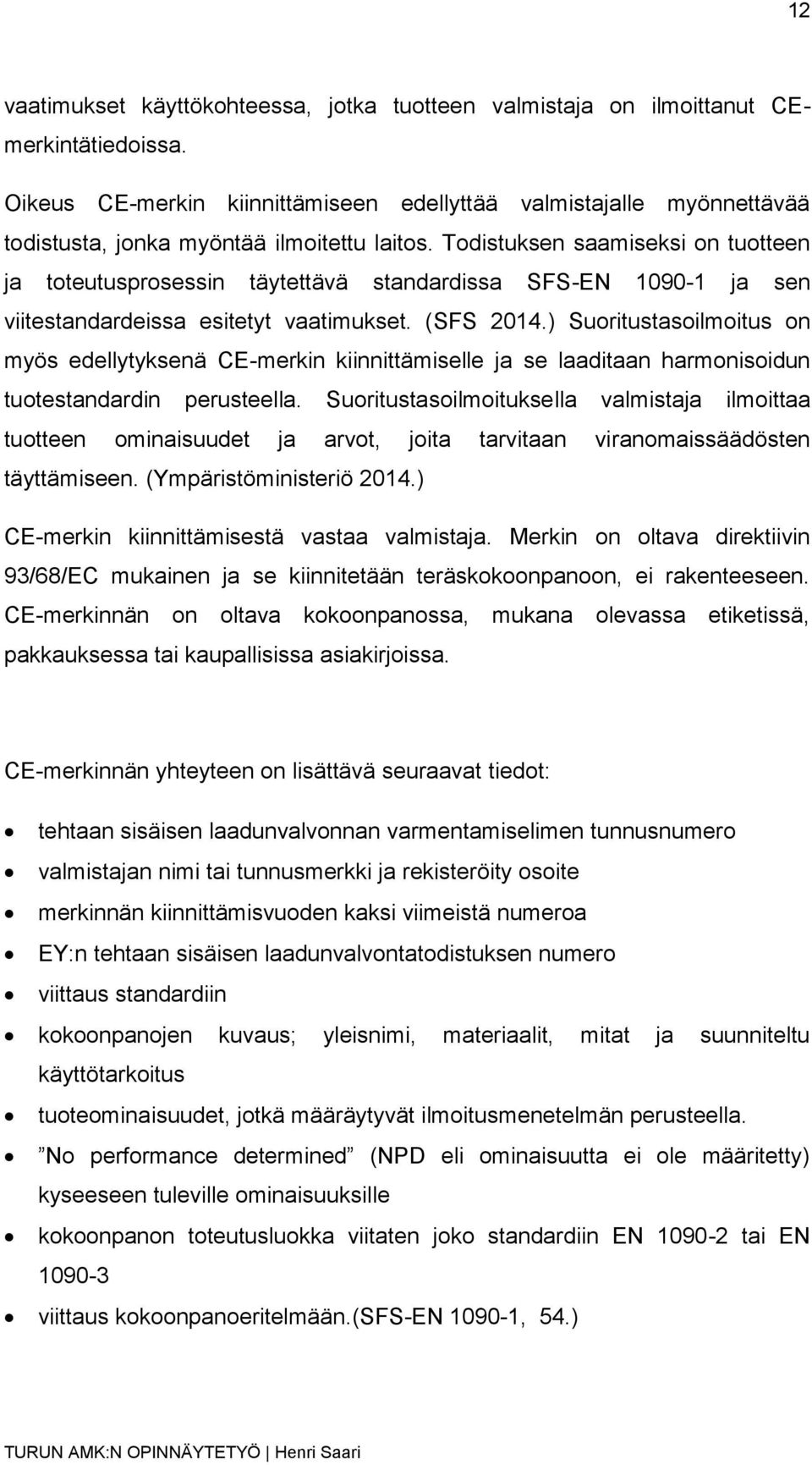 Todistuksen saamiseksi on tuotteen ja toteutusprosessin täytettävä standardissa SFS-EN 1090-1 ja sen viitestandardeissa esitetyt vaatimukset. (SFS 2014.