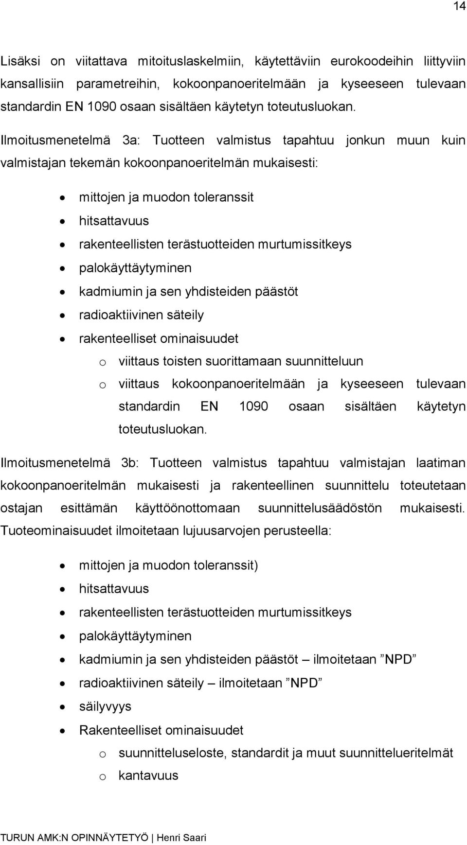 Ilmoitusmenetelmä 3a: Tuotteen valmistus tapahtuu jonkun muun kuin valmistajan tekemän kokoonpanoeritelmän mukaisesti: mittojen ja muodon toleranssit hitsattavuus rakenteellisten terästuotteiden