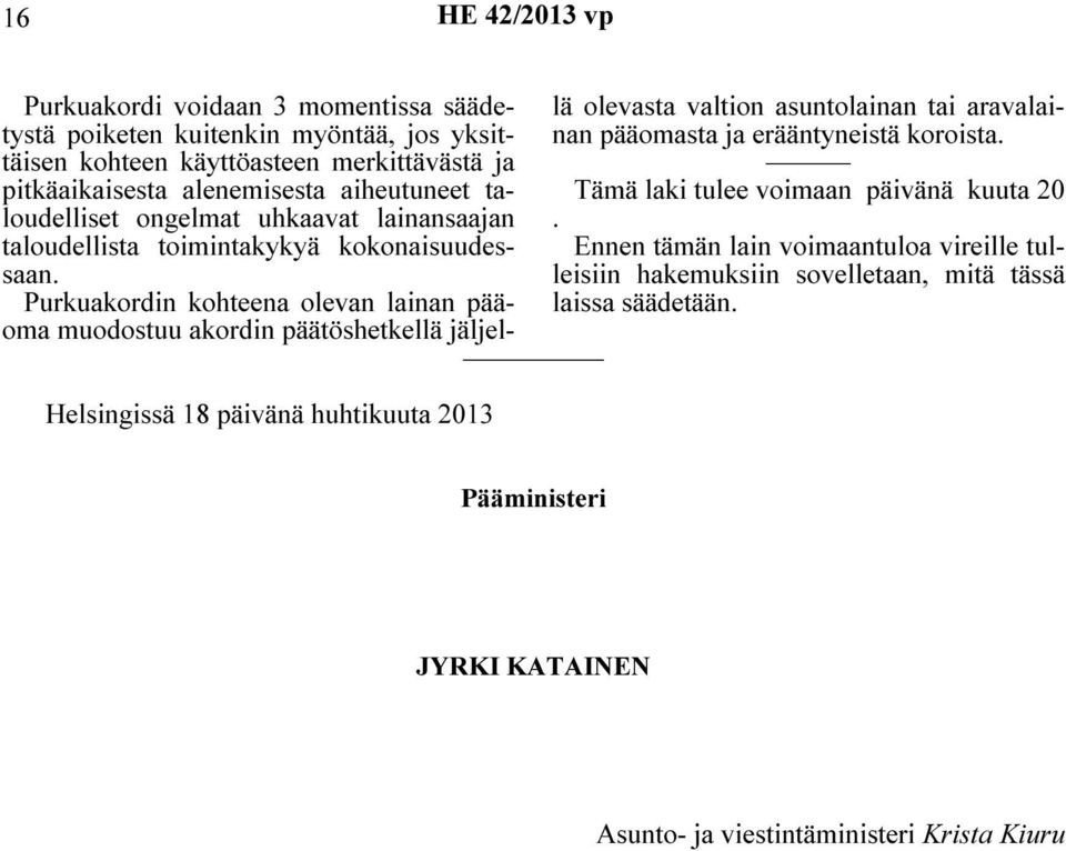 Purkuakordin kohteena olevan lainan pääoma muodostuu akordin päätöshetkellä jäljellä olevasta valtion asuntolainan tai aravalainan pääomasta ja erääntyneistä koroista.