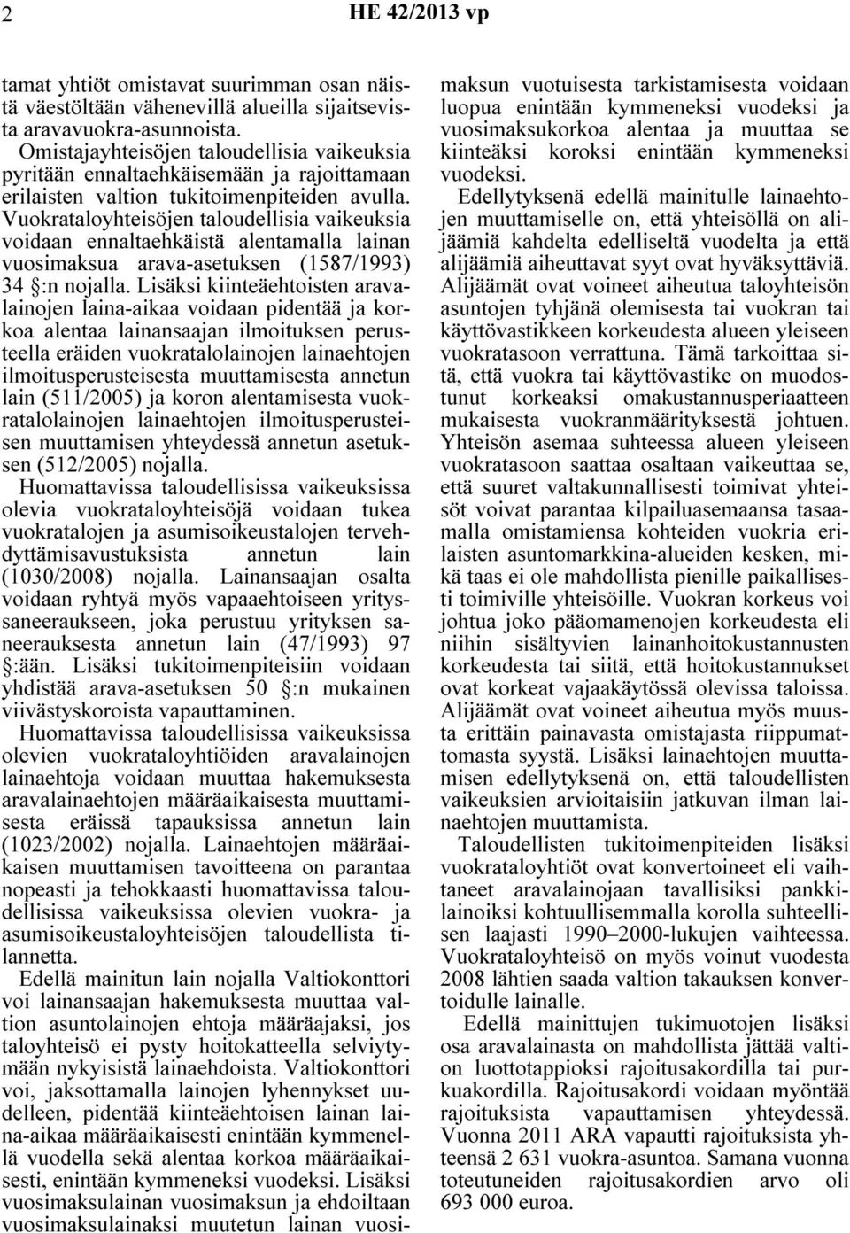 Vuokrataloyhteisöjen taloudellisia vaikeuksia voidaan ennaltaehkäistä alentamalla lainan vuosimaksua arava-asetuksen (1587/1993) 34 :n nojalla.