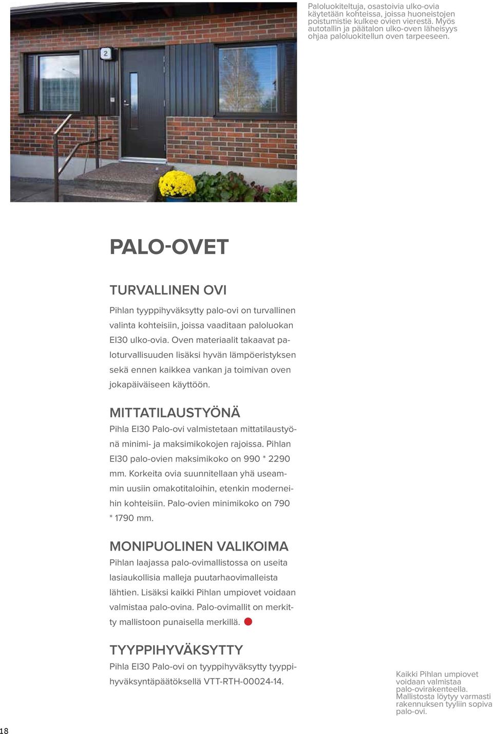 PALO-OVET TURVALLINEN OVI Pihlan tyyppihyväksytty palo-ovi on turvallinen valinta kohteisiin, joissa vaaditaan paloluokan EI30 ulko-ovia.