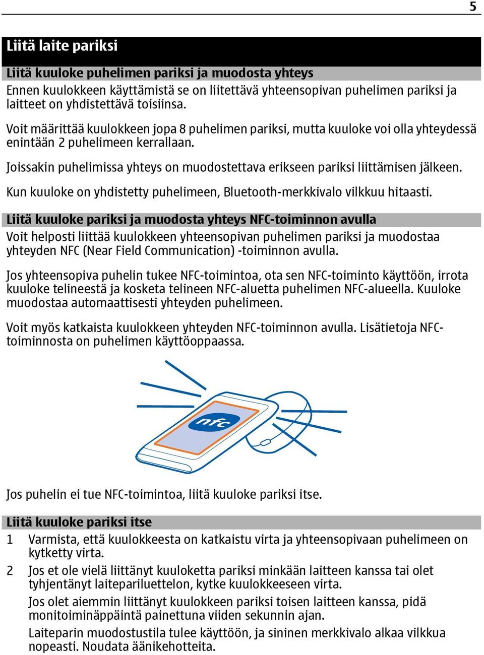 Joissakin puhelimissa yhteys on muodostettava erikseen pariksi liittämisen jälkeen. Kun kuuloke on yhdistetty puhelimeen, Bluetooth-merkkivalo vilkkuu hitaasti.