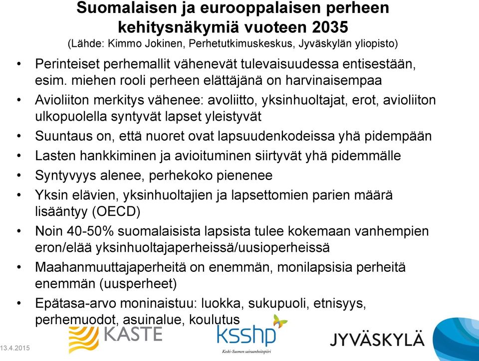 lapsuudenkodeissa yhä pidempään Lasten hankkiminen ja avioituminen siirtyvät yhä pidemmälle Syntyvyys alenee, perhekoko pienenee Yksin elävien, yksinhuoltajien ja lapsettomien parien määrä lisääntyy