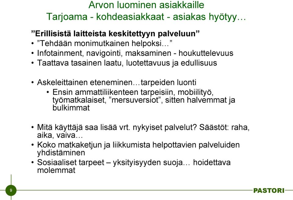 Ensin ammattiliikenteen tarpeisiin, mobiilityö, työmatkalaiset, mersuversiot, sitten halvemmat ja bulkimmat Mitä käyttäjä saa lisää vrt.