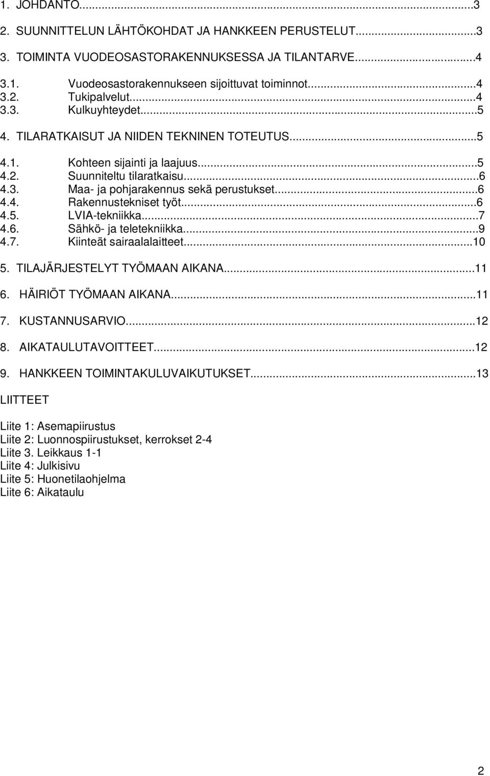 ..6 4.5. LVIA-tekniikka...7 4.6. Sähkö- ja teletekniikka...9 4.7. Kiinteät sairaalalaitteet...10 5. TILAJÄRJESTELYT TYÖMAAN AIKANA...11 6. HÄIRIÖT TYÖMAAN AIKANA...11 7. KUSTANNUSARVIO...12 8.