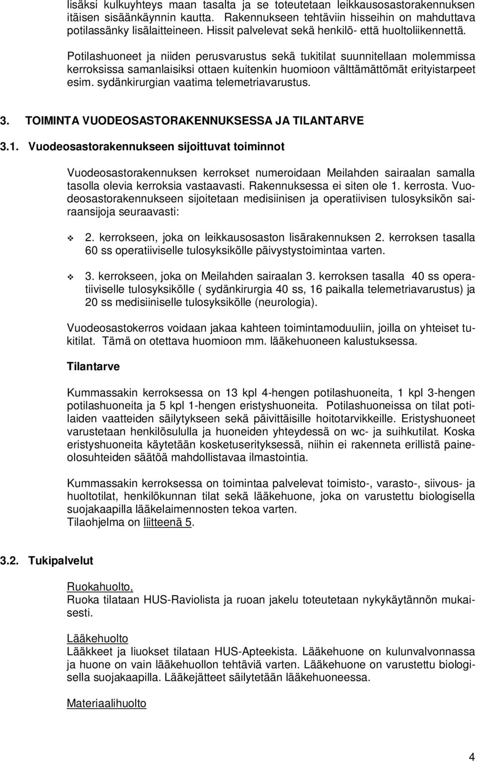 Potilashuoneet ja niiden perusvarustus sekä tukitilat suunnitellaan molemmissa kerroksissa samanlaisiksi ottaen kuitenkin huomioon välttämättömät erityistarpeet esim.