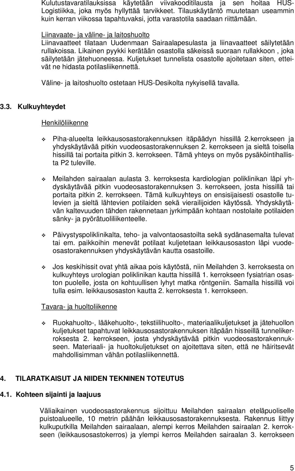 Liinavaate- ja väline- ja laitoshuolto Liinavaatteet tilataan Uudenmaan Sairaalapesulasta ja liinavaatteet säilytetään rullakoissa.