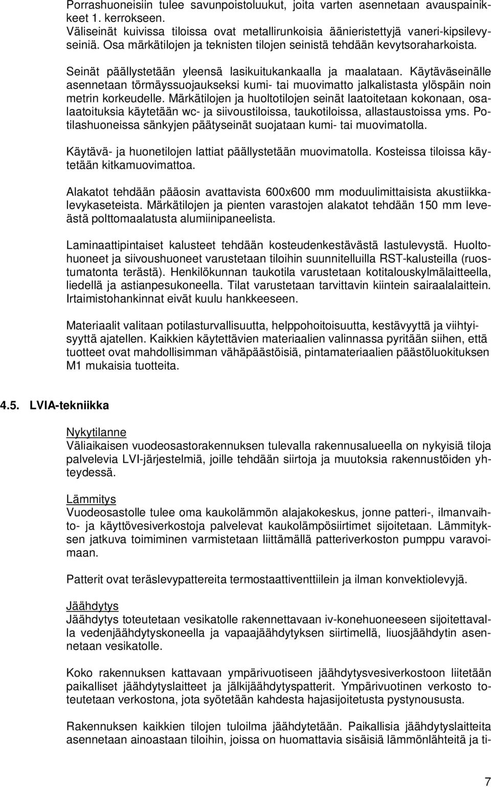 Käytäväseinälle asennetaan törmäyssuojaukseksi kumi- tai muovimatto jalkalistasta ylöspäin noin metrin korkeudelle.