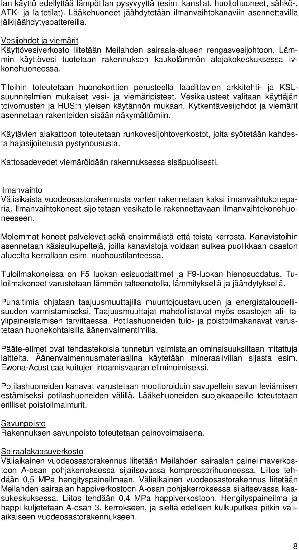 Tiloihin toteutetaan huonekorttien perusteella laadittavien arkkitehti- ja KSLsuunnitelmien mukaiset vesi- ja viemäripisteet.