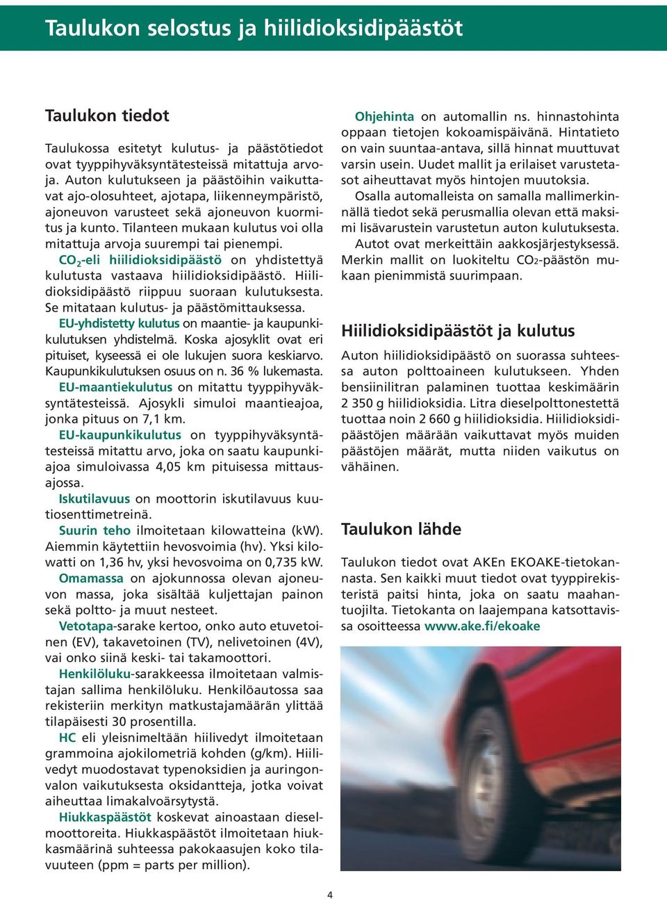 CO 2 -eli hiilidioksidipäästö on yhdistettyä ta vastaava hiilidioksidipäästö. Hiilidioksidipäästö riippuu suoraan kulutuksesta. Se mitataan - päästömittauksessa.