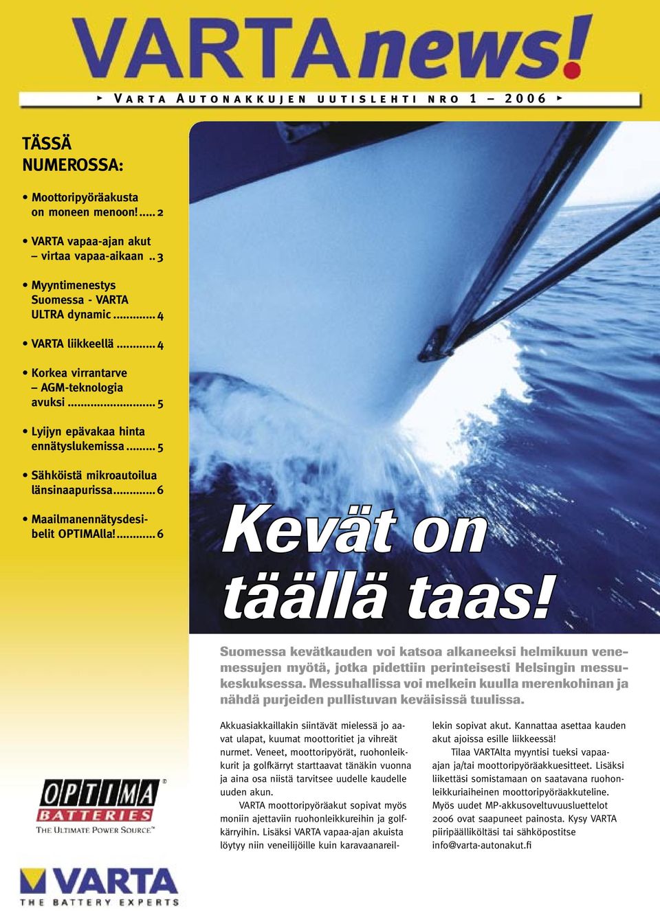 ..5 Sähköistä mikroautoilua länsinaapurissa...6 Maailmanennätysdesibelit OPTIMAlla!...6 Kevät on täällä taas!