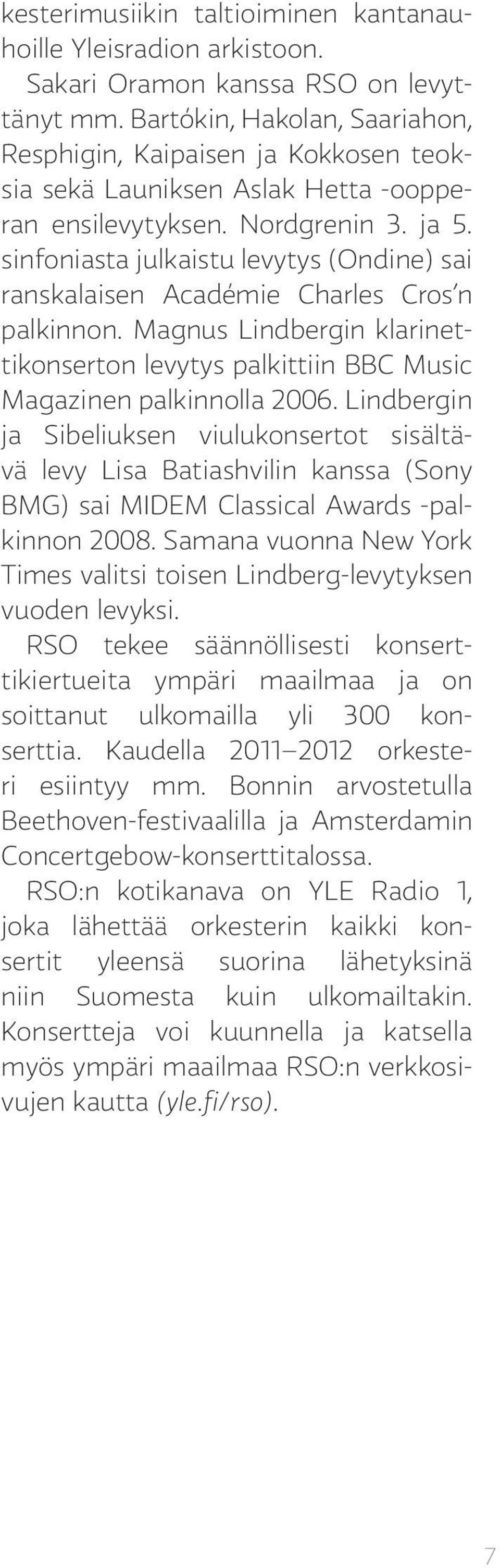 sinfoniasta julkaistu levytys (Ondine) sai ranskalaisen Académie Charles Cros n palkinnon. Magnus Lindbergin klarinettikonserton levytys palkittiin BBC Music Magazinen palkinnolla 2006.