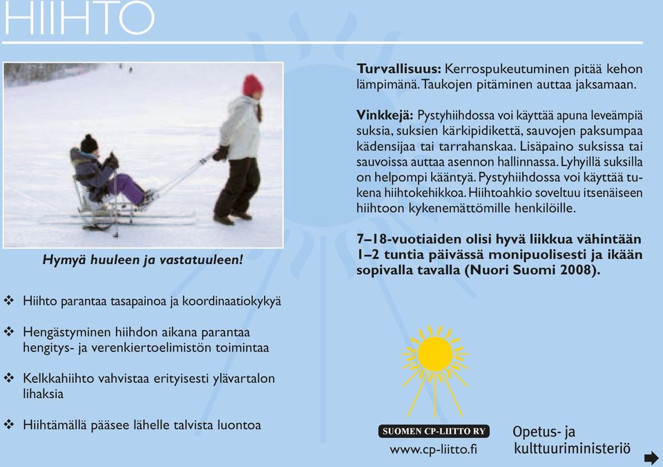 Lyhyillä suksilla on helpompi kääntyä. Pystyhiihdossa voi käyttää tukena hiihtokehikkoa. Hiihtoahkio soveltuu itsenäiseen hiihtoon kykenemättömille henkilöille. Hymyä huuleen ja vastatuuleen!