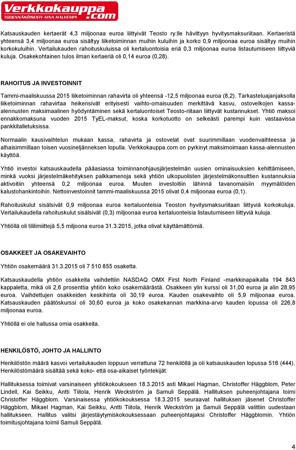 Vertailukauden rahoituskuluissa oli kertaluontoisia eriä 0,3 miljoonaa euroa listautumiseen liittyviä kuluja. Osakekohtainen tulos ilman kertaeriä oli 0,14 euroa (0,28).