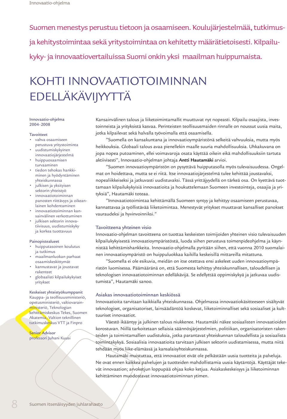 KOHTI INNOVAATIOTOIMINNAN EDELLÄKÄVIJYYTTÄ Innovaatio-ohjelma 2004 2008 Tavoitteet vahva osaamiseen perustuva yritystoiminta uudistumiskykyinen innovaatiojärjestelmä huippuosaamisen turvaaminen