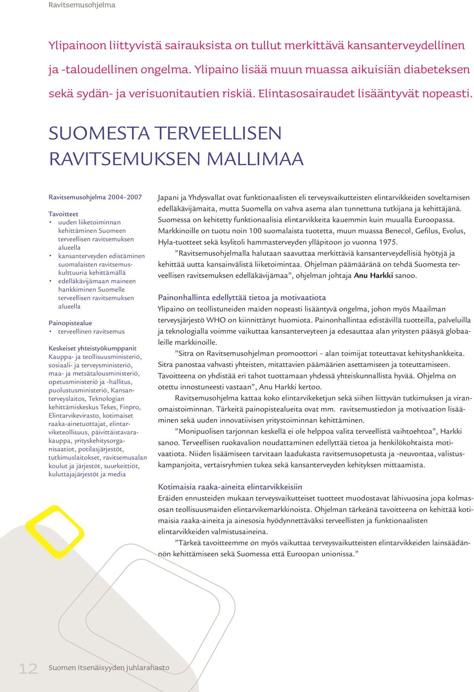 SUOMESTA TERVEELLISEN RAVITSEMUKSEN MALLIMAA Ravitsemusohjelma 2004 2007 Tavoitteet uuden liiketoiminnan kehittäminen Suomeen terveellisen ravitsemuksen alueella kansanterveyden edistä minen