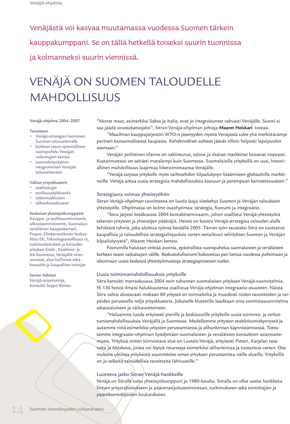 suomalaisyritysten integroiminen Venäjän talouselämään Valitut yritysklusterit etabloitujat teollisuuskylähanke rakennusklusteri alihankintaklusteri Keskeiset yhteistyö kumppanit Kauppa- ja