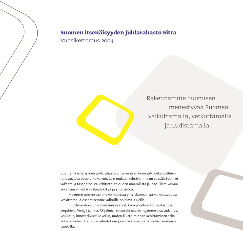 Lain mukaan tehtävämme on edistää Suomen vakaata ja tasapainoista kehitystä, talouden määrällistä ja laadullista kasvua sekä kansainvälistä kilpailukykyä ja yhteistyötä.