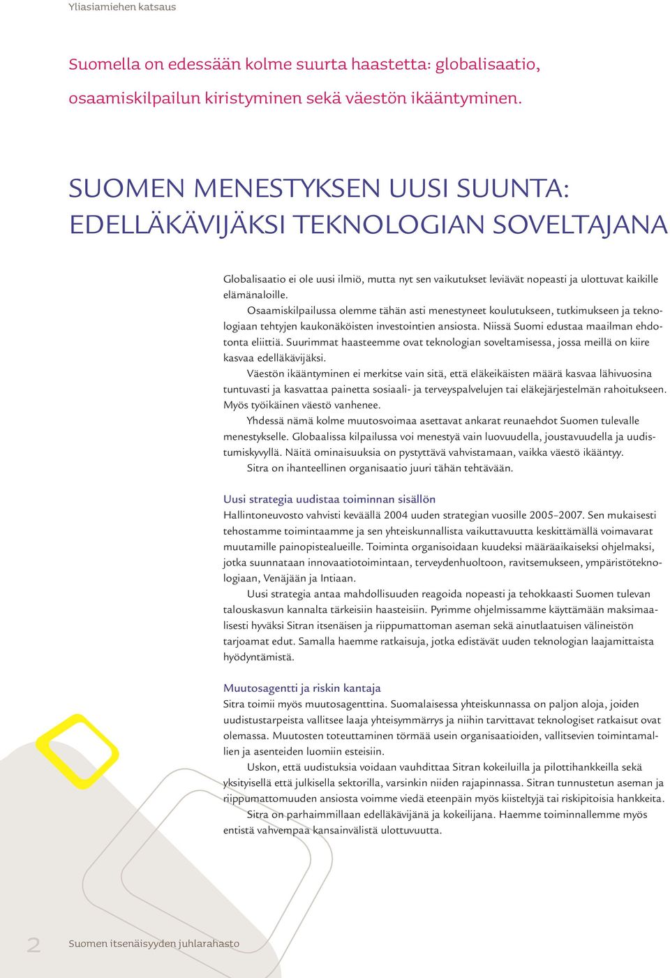 Osaamiskilpailussa olemme tähän asti menestyneet koulutukseen, tutkimukseen ja teknologiaan tehtyjen kaukonäköisten investointien ansiosta. Niissä Suomi edustaa maailman ehdotonta eliittiä.