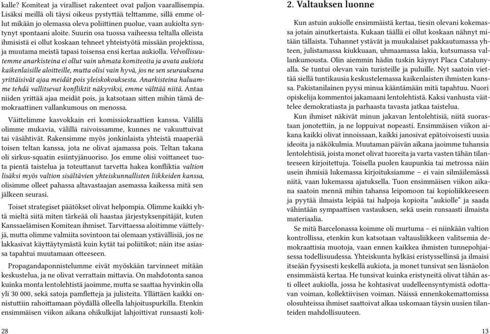 Suurin osa tuossa vaiheessa teltalla olleista ihmisistä ei ollut koskaan tehneet yhteistyötä missään projektissa, ja muutama meistä tapasi toisensa ensi kertaa aukiolla.