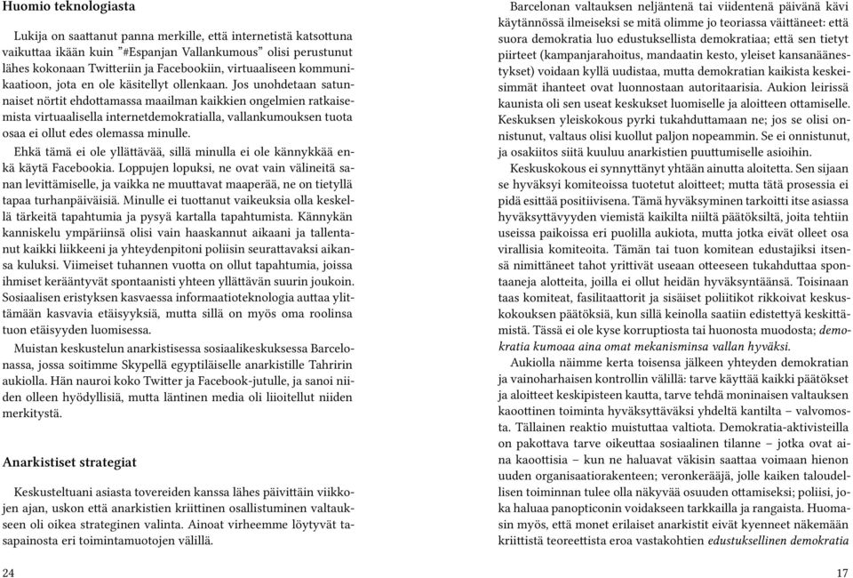 Jos unohdetaan satunnaiset nörtit ehdottamassa maailman kaikkien ongelmien ratkaisemista virtuaalisella internetdemokratialla, vallankumouksen tuota osaa ei ollut edes olemassa minulle.