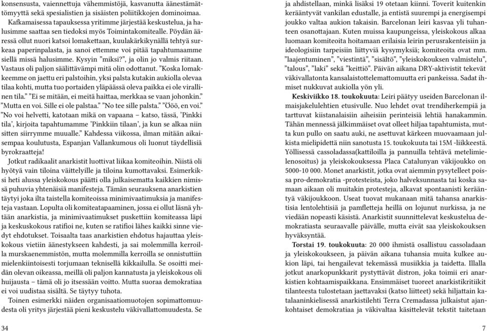 Pöydän ääressä ollut nuori katsoi lomakettaan, kuulakärkikynällä tehtyä surkeaa paperinpalasta, ja sanoi ettemme voi pitää tapahtumaamme siellä missä halusimme. Kysyin miksi?