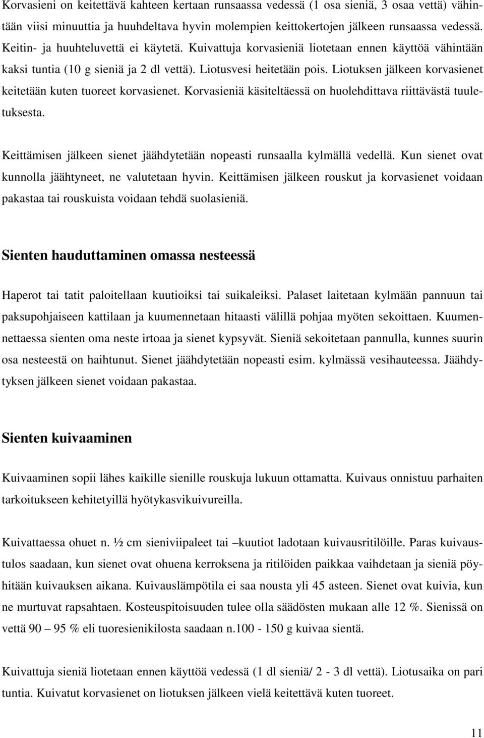 Liotuksen jälkeen korvasienet keitetään kuten tuoreet korvasienet. Korvasieniä käsiteltäessä on huolehdittava riittävästä tuuletuksesta.