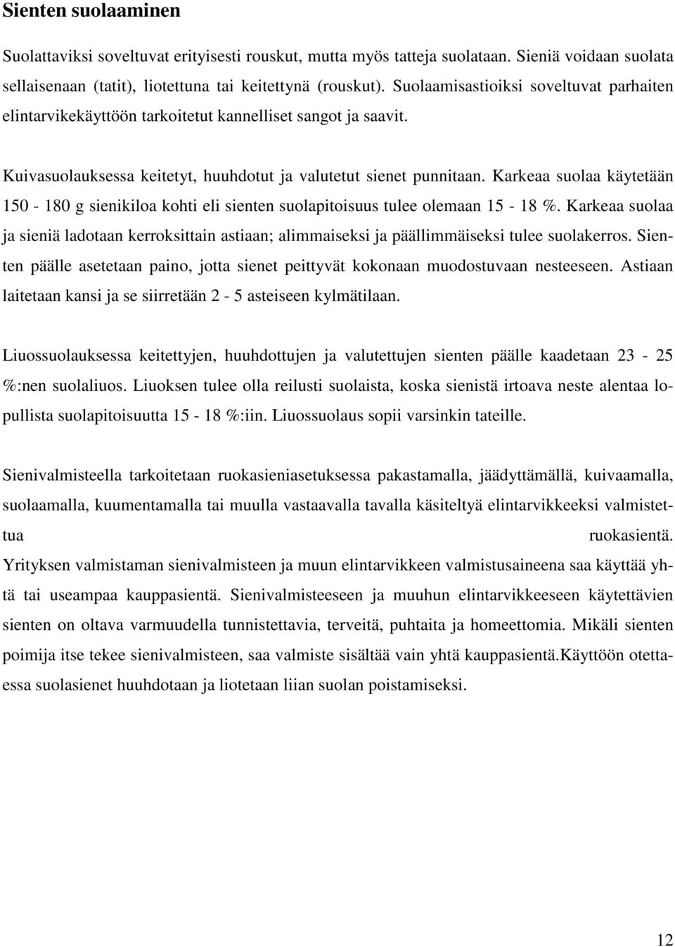 Karkeaa suolaa käytetään 150-180 g sienikiloa kohti eli sienten suolapitoisuus tulee olemaan 15-18 %.