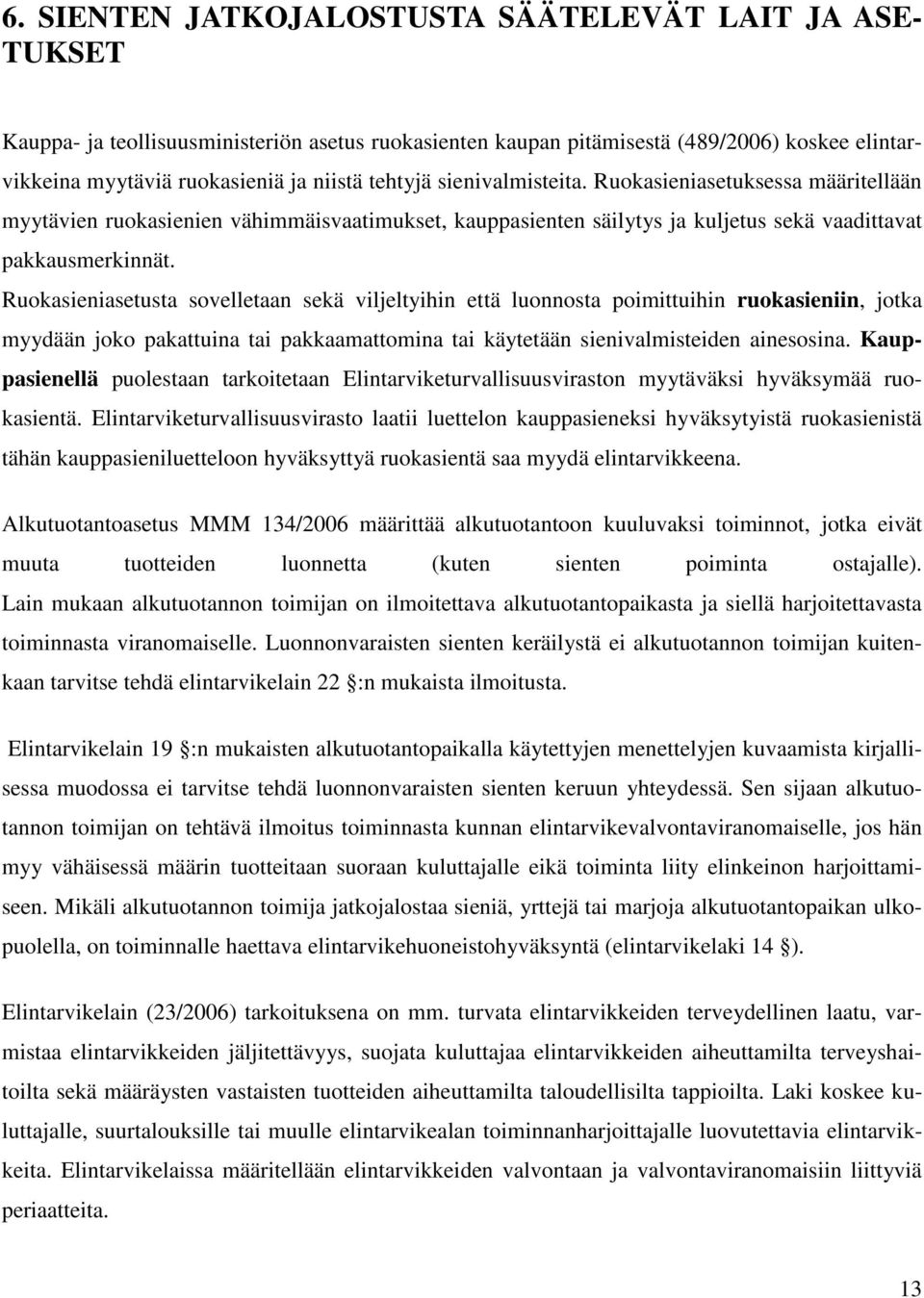 Ruokasieniasetusta sovelletaan sekä viljeltyihin että luonnosta poimittuihin ruokasieniin, jotka myydään joko pakattuina tai pakkaamattomina tai käytetään sienivalmisteiden ainesosina.