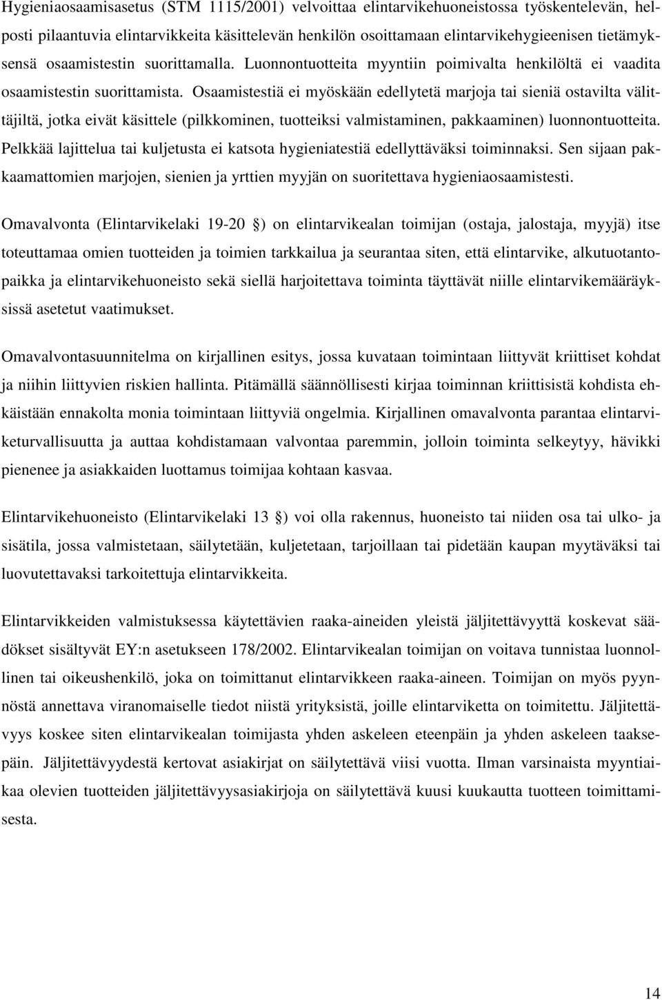 Osaamistestiä ei myöskään edellytetä marjoja tai sieniä ostavilta välittäjiltä, jotka eivät käsittele (pilkkominen, tuotteiksi valmistaminen, pakkaaminen) luonnontuotteita.