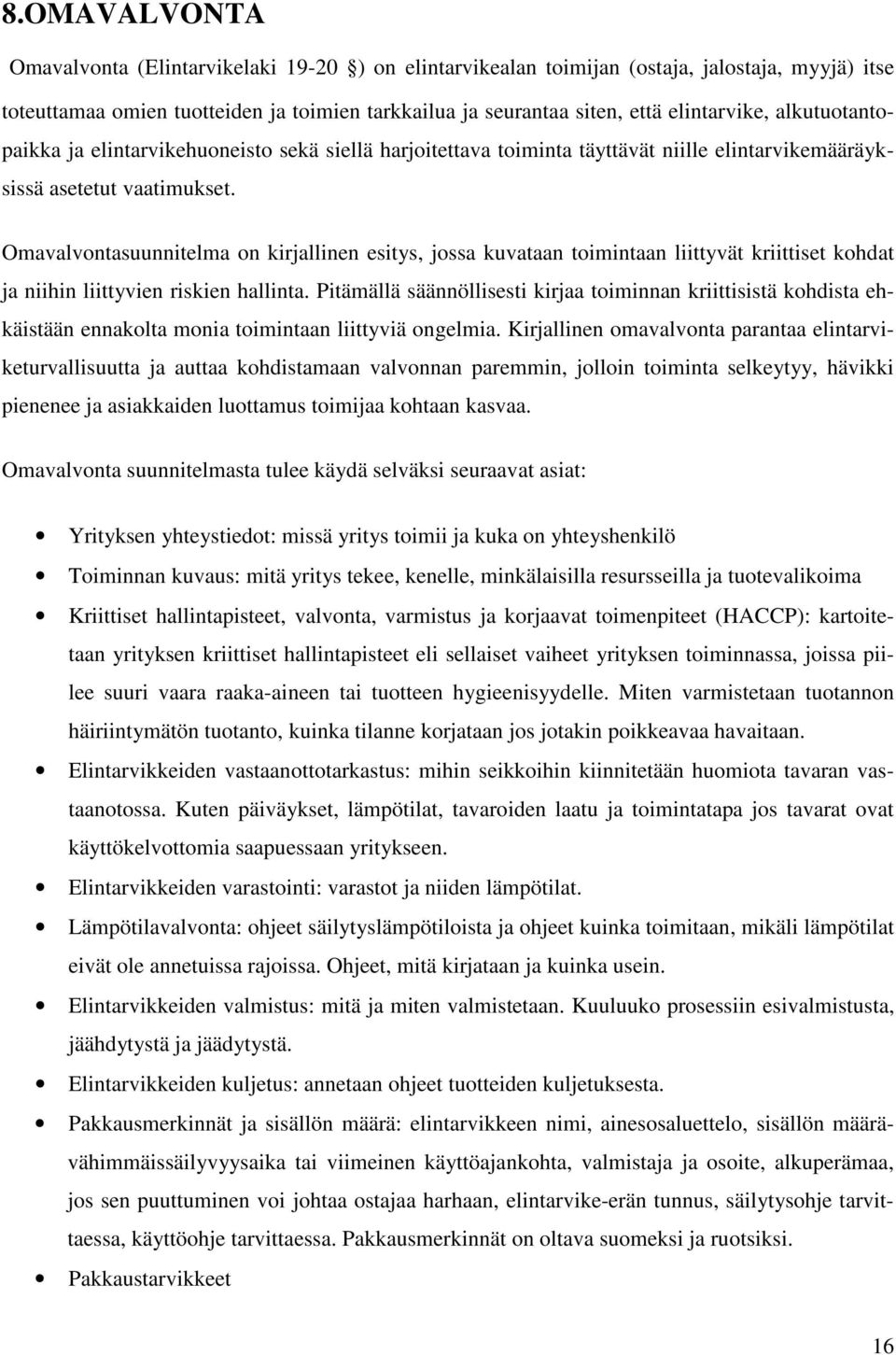 Omavalvontasuunnitelma on kirjallinen esitys, jossa kuvataan toimintaan liittyvät kriittiset kohdat ja niihin liittyvien riskien hallinta.