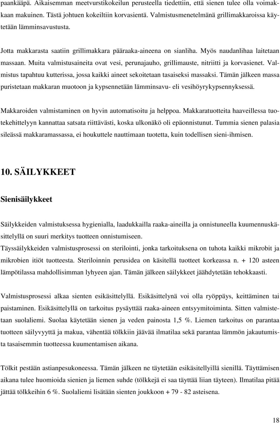 Muita valmistusaineita ovat vesi, perunajauho, grillimauste, nitriitti ja korvasienet. Valmistus tapahtuu kutterissa, jossa kaikki aineet sekoitetaan tasaiseksi massaksi.