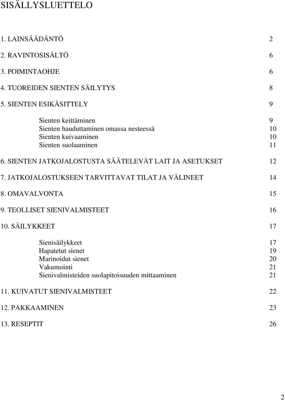 SIENTEN JATKOJALOSTUSTA SÄÄTELEVÄT LAIT JA ASETUKSET 12 7. JATKOJALOSTUKSEEN TARVITTAVAT TILAT JA VÄLINEET 14 8. OMAVALVONTA 15 9.