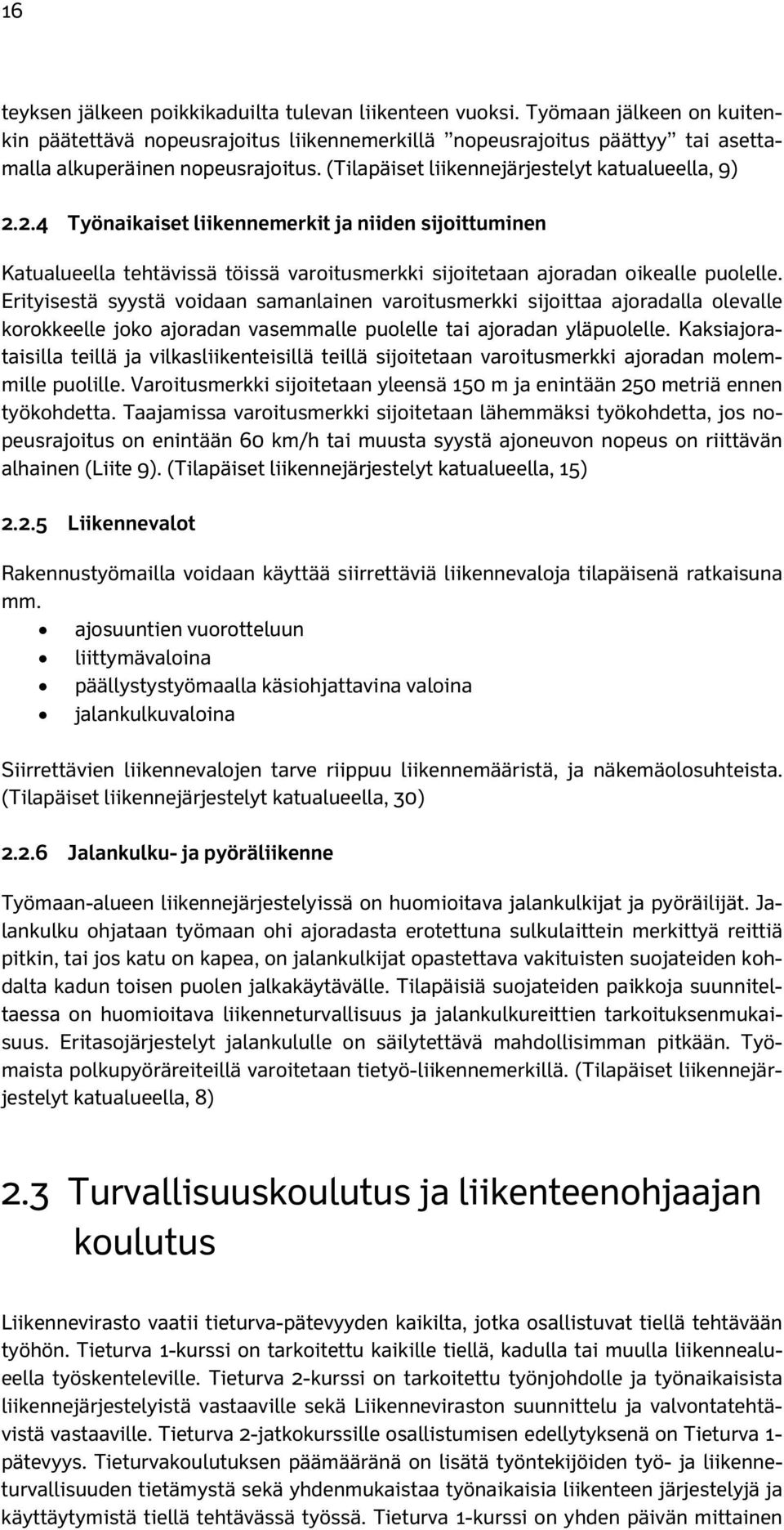 Erityisestä syystä voidaan samanlainen varoitusmerkki sijoittaa ajoradalla olevalle korokkeelle joko ajoradan vasemmalle puolelle tai ajoradan yläpuolelle.