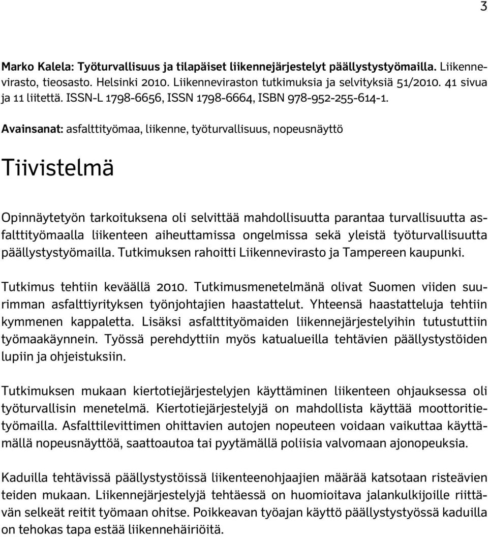 Avainsanat: asfalttityömaa, liikenne, työturvallisuus, nopeusnäyttö Tiivistelmä Opinnäytetyön tarkoituksena oli selvittää mahdollisuutta parantaa turvallisuutta asfalttityömaalla liikenteen