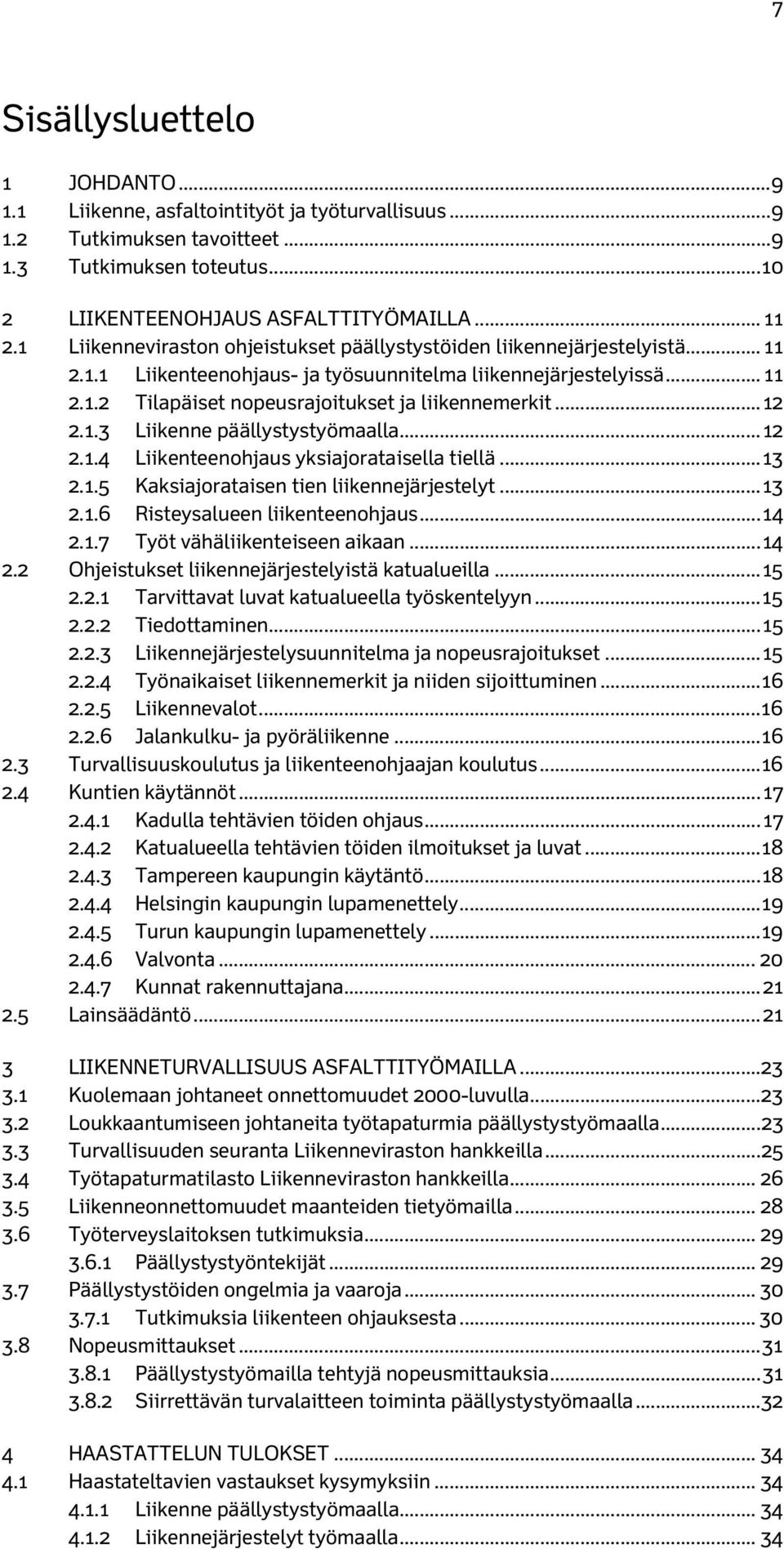 .. 12 2.1.3 Liikenne päällystystyömaalla... 12 2.1.4 Liikenteenohjaus yksiajorataisella tiellä... 13 2.1.5 Kaksiajorataisen tien liikennejärjestelyt... 13 2.1.6 Risteysalueen liikenteenohjaus... 14 2.