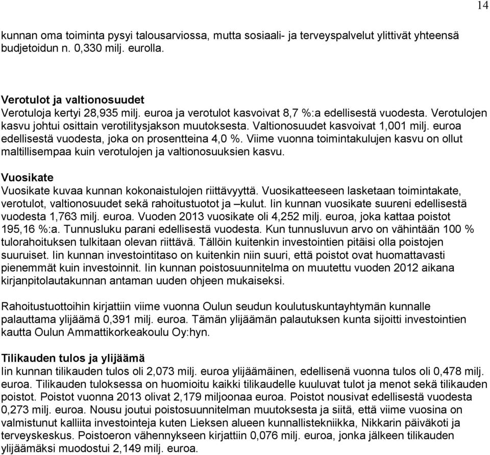 euroa edellisestä vuodesta, joka on prosentteina 4,0 %. Viime vuonna toimintakulujen kasvu on ollut maltillisempaa kuin verotulojen ja valtionosuuksien kasvu.