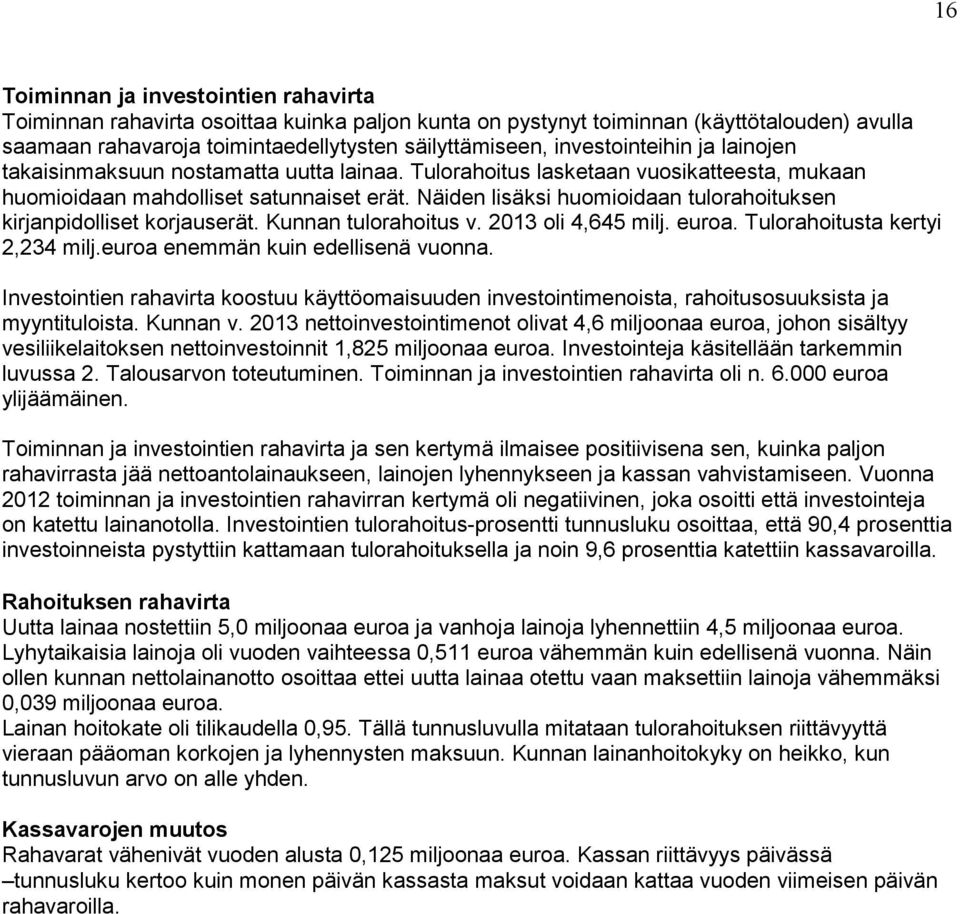 Näiden lisäksi huomioidaan tulorahoituksen kirjanpidolliset korjauserät. Kunnan tulorahoitus v. 2013 oli 4,645 milj. euroa. Tulorahoitusta kertyi 2,234 milj.euroa enemmän kuin edellisenä vuonna.