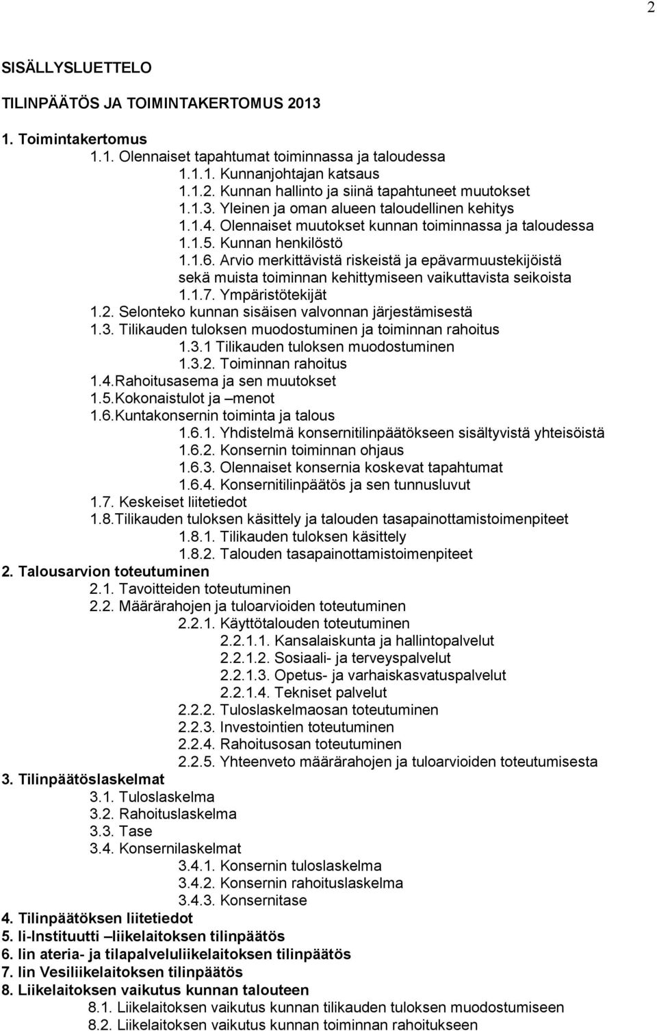 Arvio merkittävistä riskeistä ja epävarmuustekijöistä sekä muista toiminnan kehittymiseen vaikuttavista seikoista 1.1.7. Ympäristötekijät 1.2. Selonteko kunnan sisäisen valvonnan järjestämisestä 1.3.