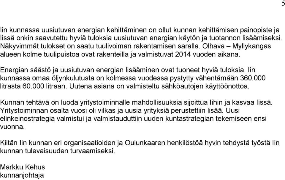 Energian säästö ja uusiutuvan energian lisääminen ovat tuoneet hyviä tuloksia. Iin kunnassa omaa öljynkulutusta on kolmessa vuodessa pystytty vähentämään 360.000 litrasta 60.000 litraan.