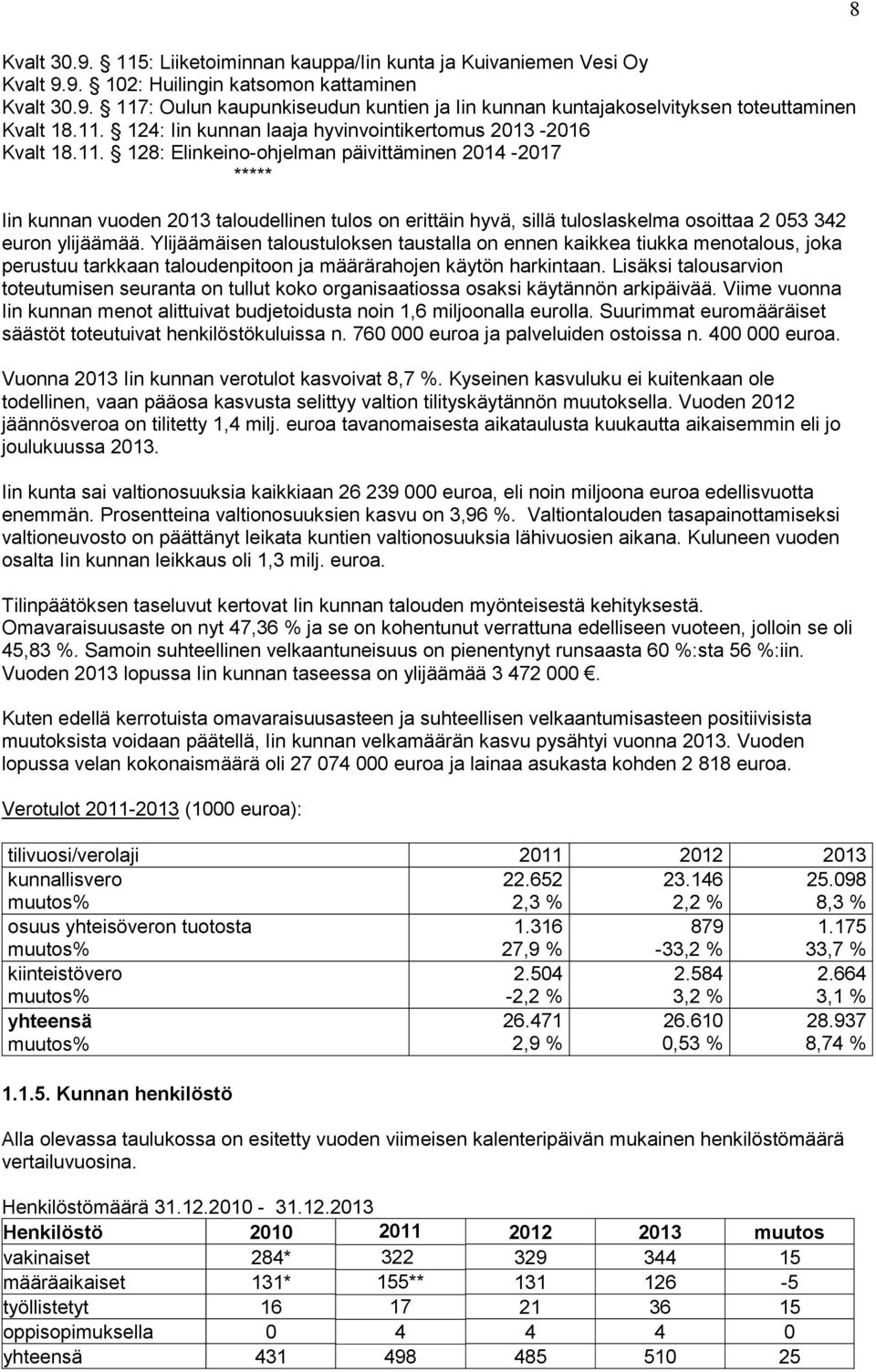 Ylijäämäisen taloustuloksen taustalla on ennen kaikkea tiukka menotalous, joka perustuu tarkkaan taloudenpitoon ja määrärahojen käytön harkintaan.