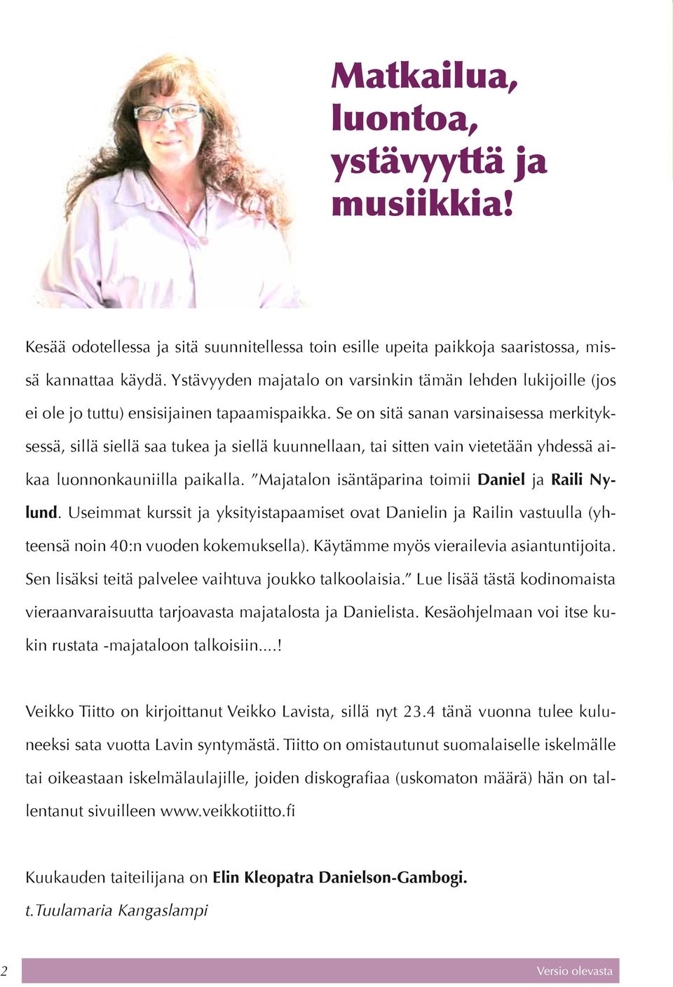 Se on sitä sanan varsinaisessa merkityksessä, sillä siellä saa tukea ja siellä kuunnellaan, tai sitten vain vietetään yhdessä aikaa luonnonkauniilla paikalla.