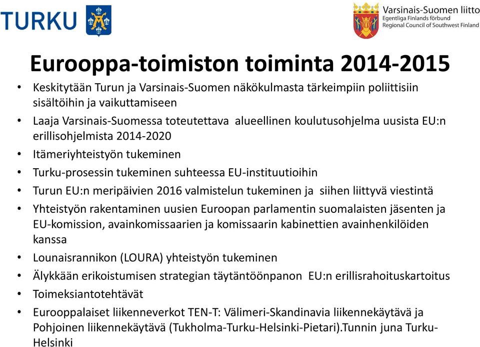 liittyvä viestintä Yhteistyön rakentaminen uusien Euroopan parlamentin suomalaisten jäsenten ja EU-komission, avainkomissaarien ja komissaarin kabinettien avainhenkilöiden kanssa Lounaisrannikon